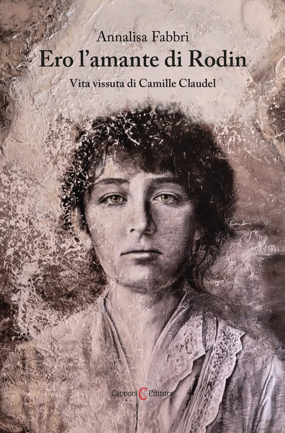 Ero l'amante di Rodin. Vita vissuta di Camille Claudel