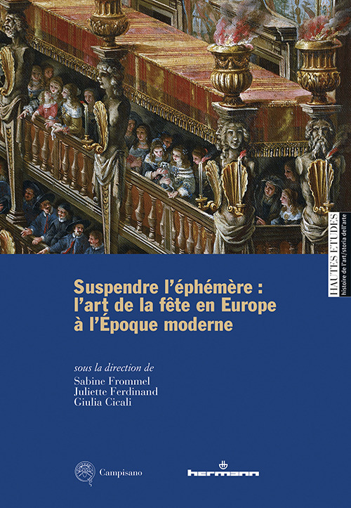 Suspendre l'éphémère: l'art de la fête en Europe à l'Époque moderne. Ediz. multilingue