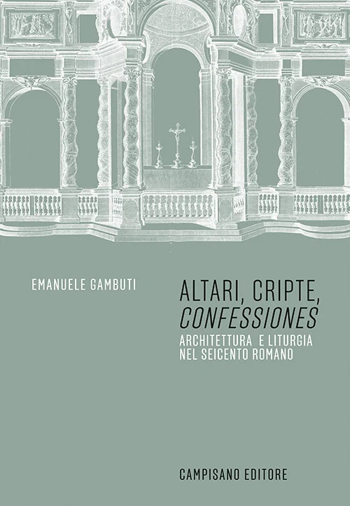 Altari, cripte, «confessiones». Architettura e liturgia nel seicento romano