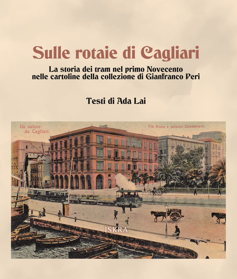 Sulle rotaie di Cagliari. La storia dei tram nel primo Novecento nelle cartoline della collezione di Gianfranco Peri