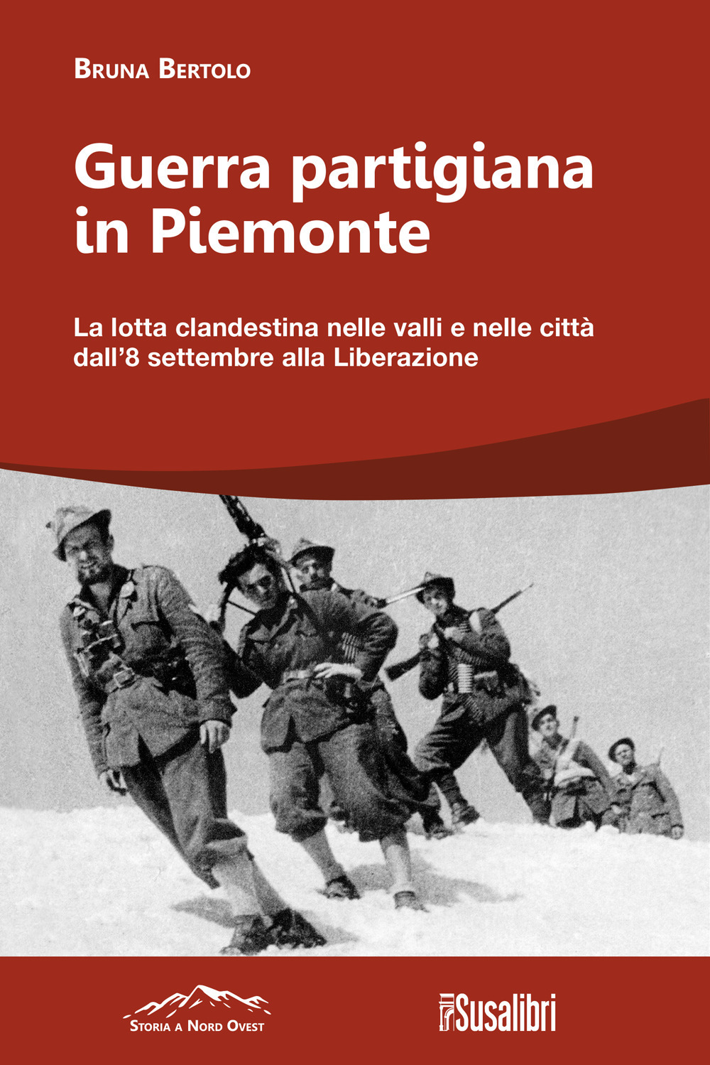 Guerra partigiana in Piemonte. La lotta clandestina nelle valli e nelle città dall'8 settembre alla Liberazione