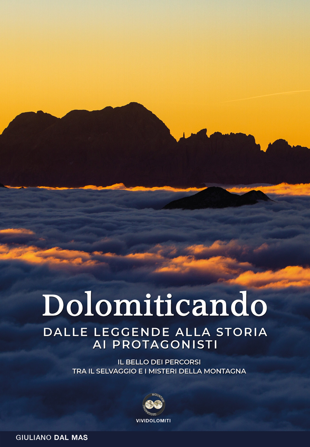 Dolomiticando. Dalle leggende alla storia ai protagonisti. Il bello dei percorsi. Tra il selvaggio e i misteri della montagna