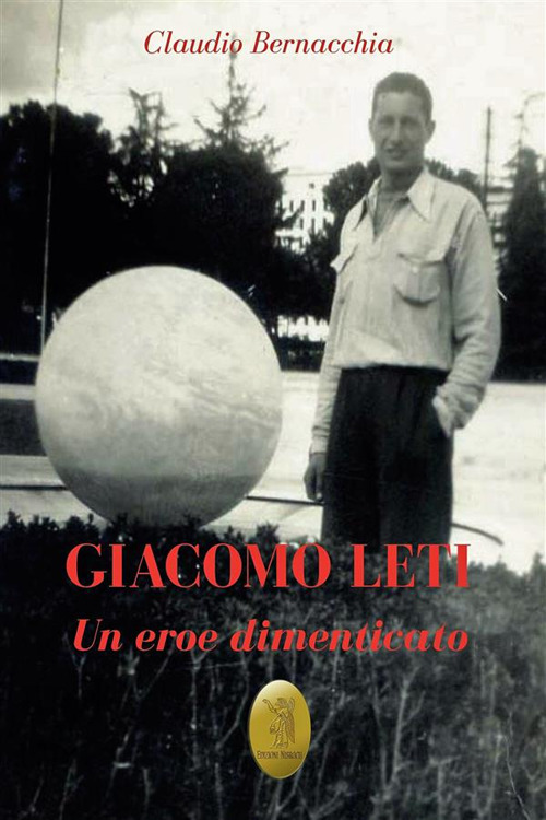 Giacomo Leti. Un eroe dimenticato. Nuova ediz.