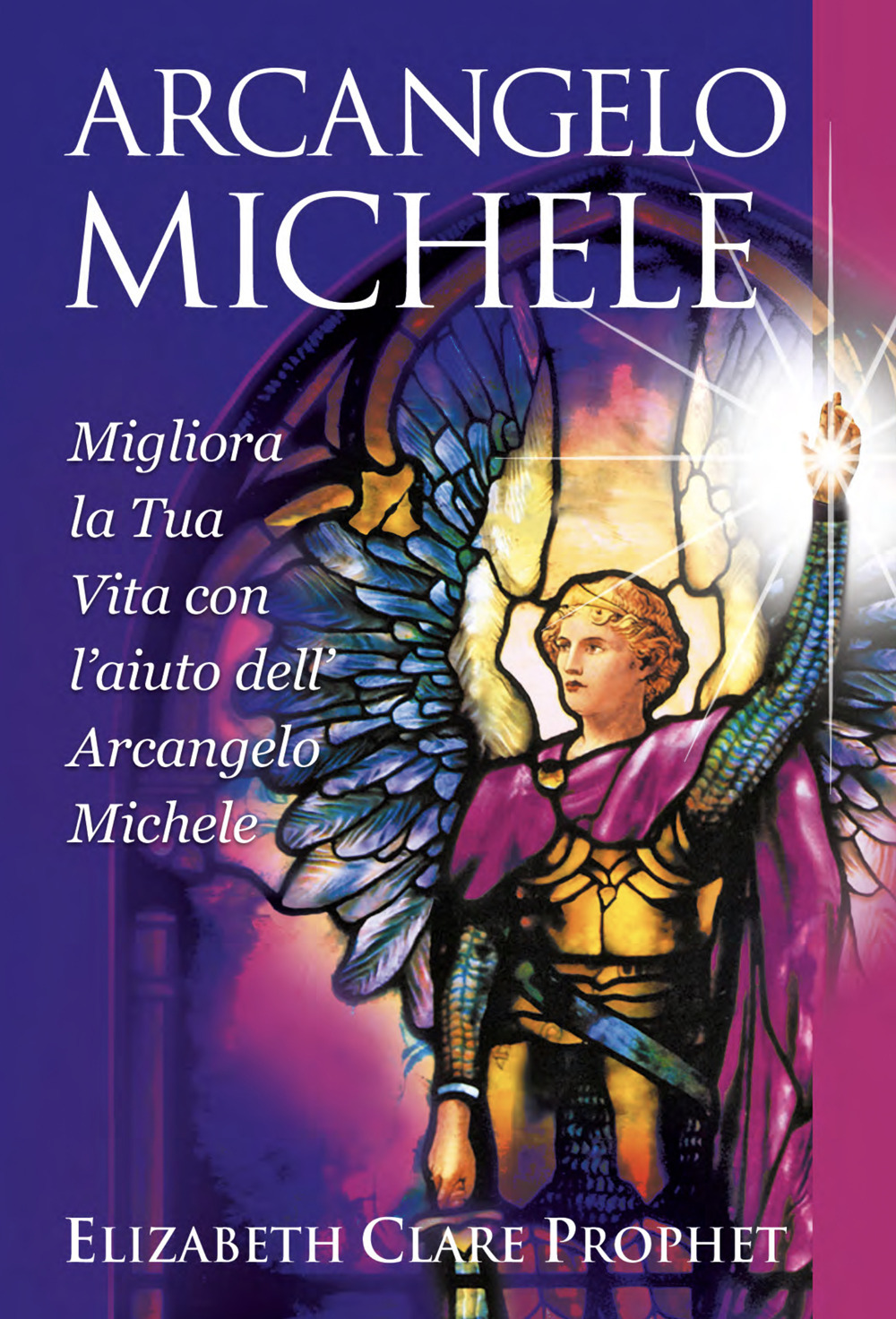 Arcangelo Michele. Migliora la tua vita con l'aiuto dell'Arcangelo Michele