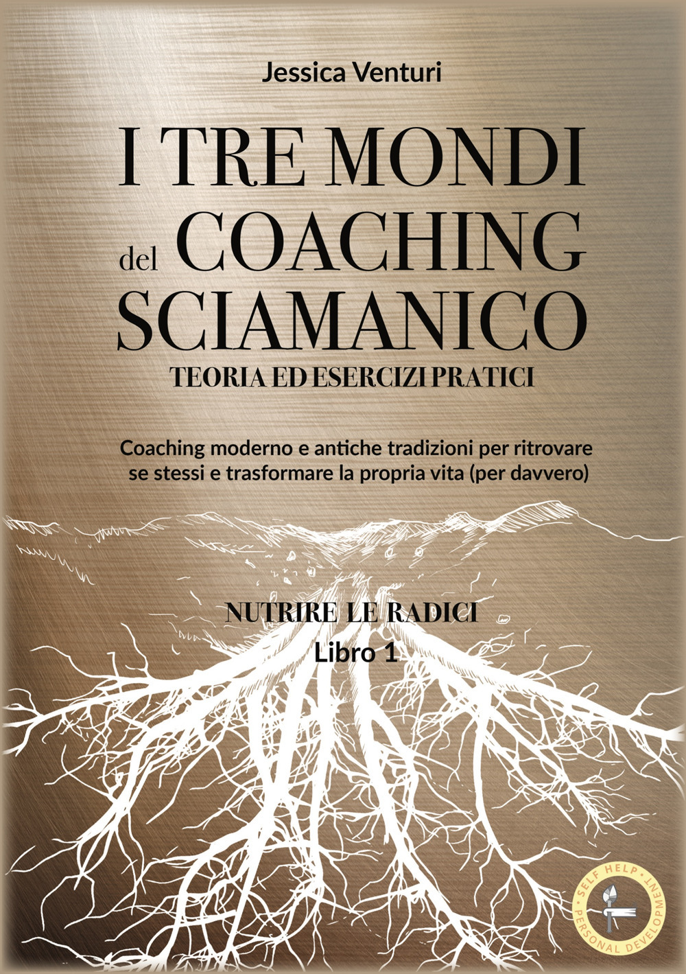 I tre mondi del coaching shamanico. Vol. 1: Nutrire le radici