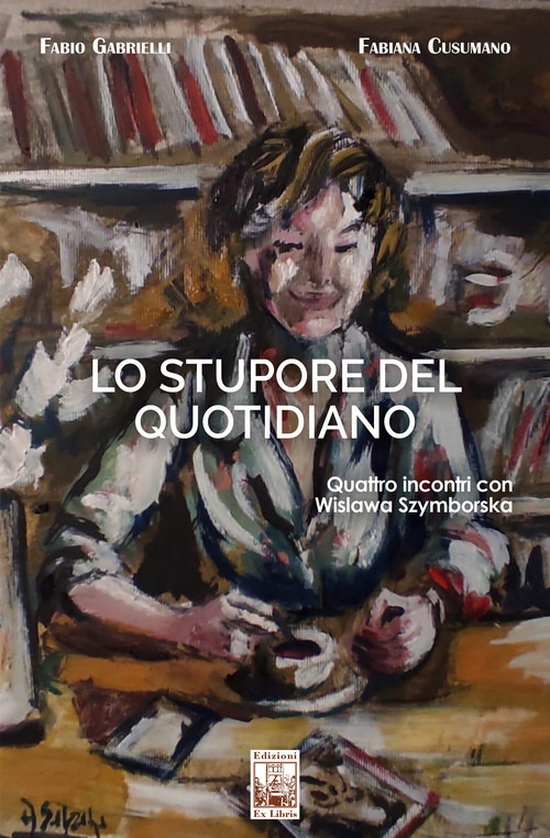 Lo stupore del quotidiano. Quattro incontri con Wislawa Szymborska