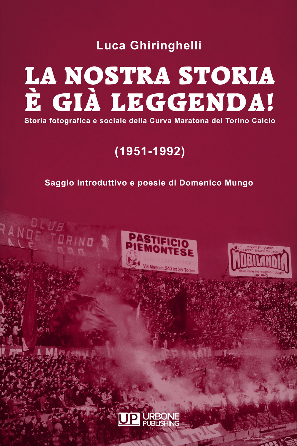 La nostra storia è già leggenda! Storia fotografica e sociale della Curva Maratona del Torino Calcio (1951-1992). Ediz. a colori