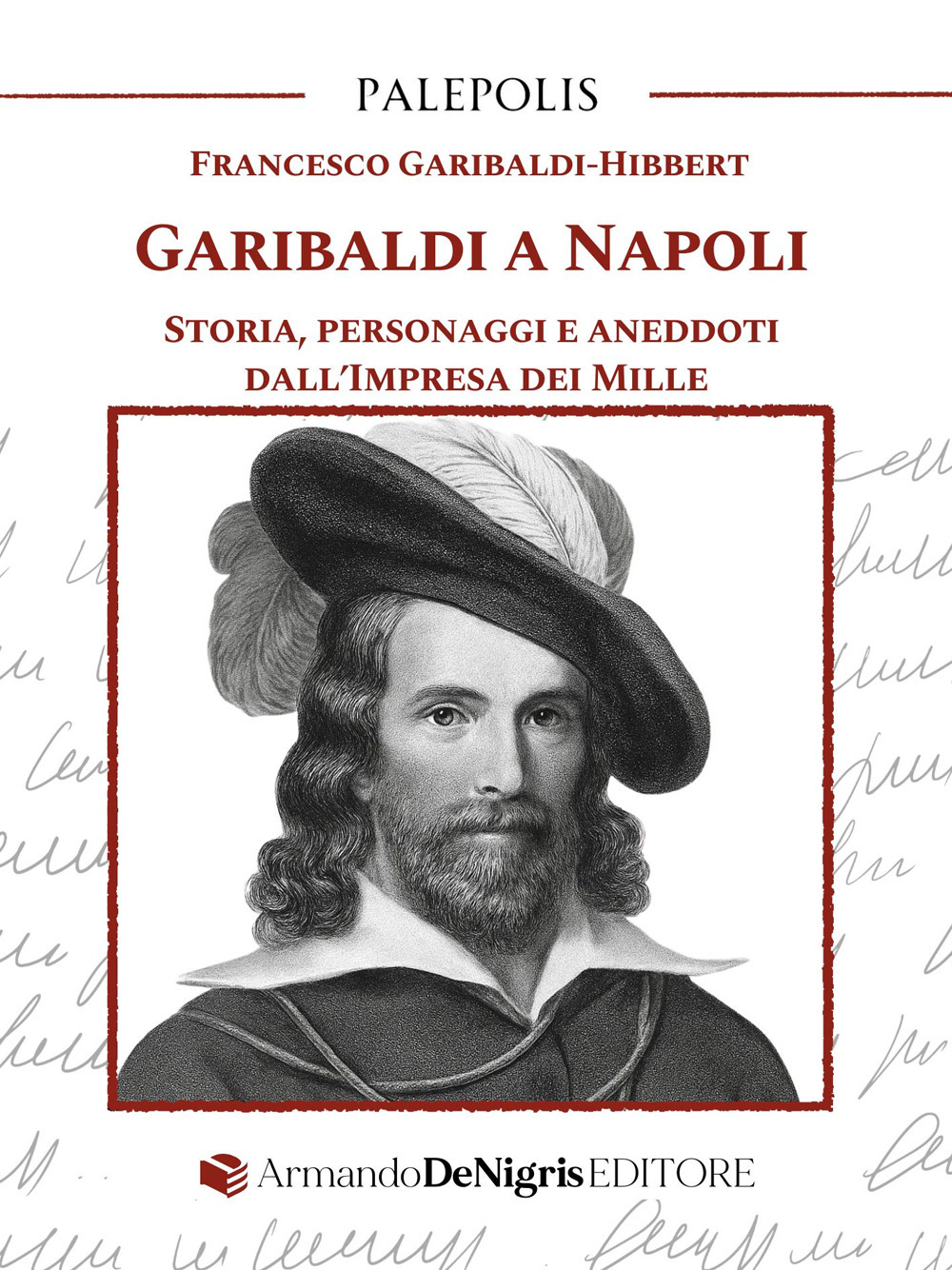 Garibaldi a Napoli. Storia, personaggi e aneddoti dall'Impresa dei Mille