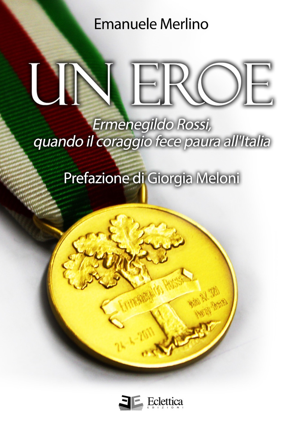 Un eroe. Ermenegildo Rossi, quando il coraggio fece paura all'Italia