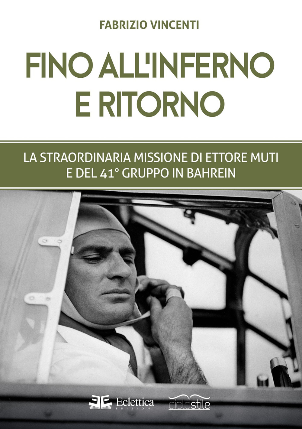 Fino all'inferno e ritorno. La straordinaria missione di Ettore Muti e del 41° Gruppo in Bahrein