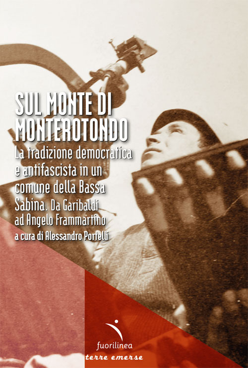 Sul Monte di Monterotondo. La tradizione democratica e antifascista in un comune della Bassa Sabina. Da Garibaldi ad Angelo Frammartino