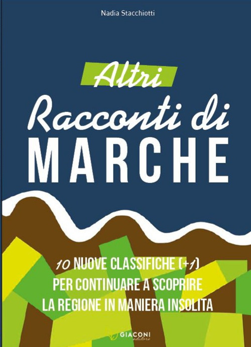 Altri racconti di Marche. 10 nuove classifiche per continuare a scoprire la regione in maniera insolita. Ediz. illustrata