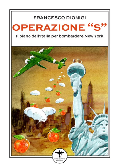 Operazione «S». Il piano dell'Italia per bombardare New York