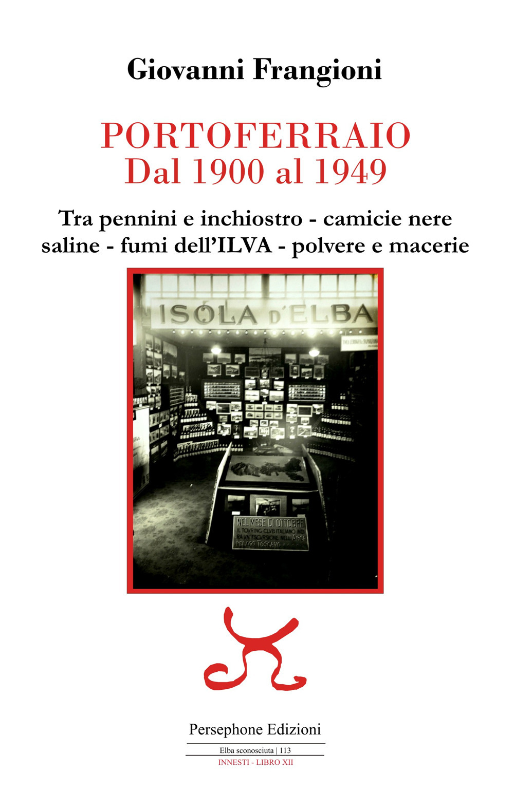 Portoferraio dal 1900 al 1949. Tra pennini e inchiostro, camicie nere, saline, fumi dell'ILVA, polvere e macerie