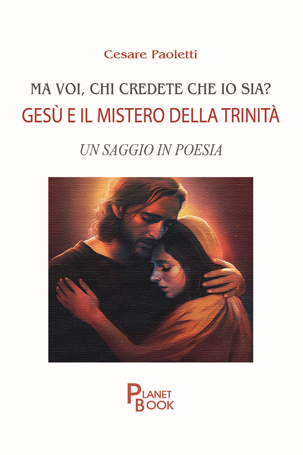 Ma voi, chi credete che io sia? Gesù e il mistero della Trinità. Un saggio in poesia