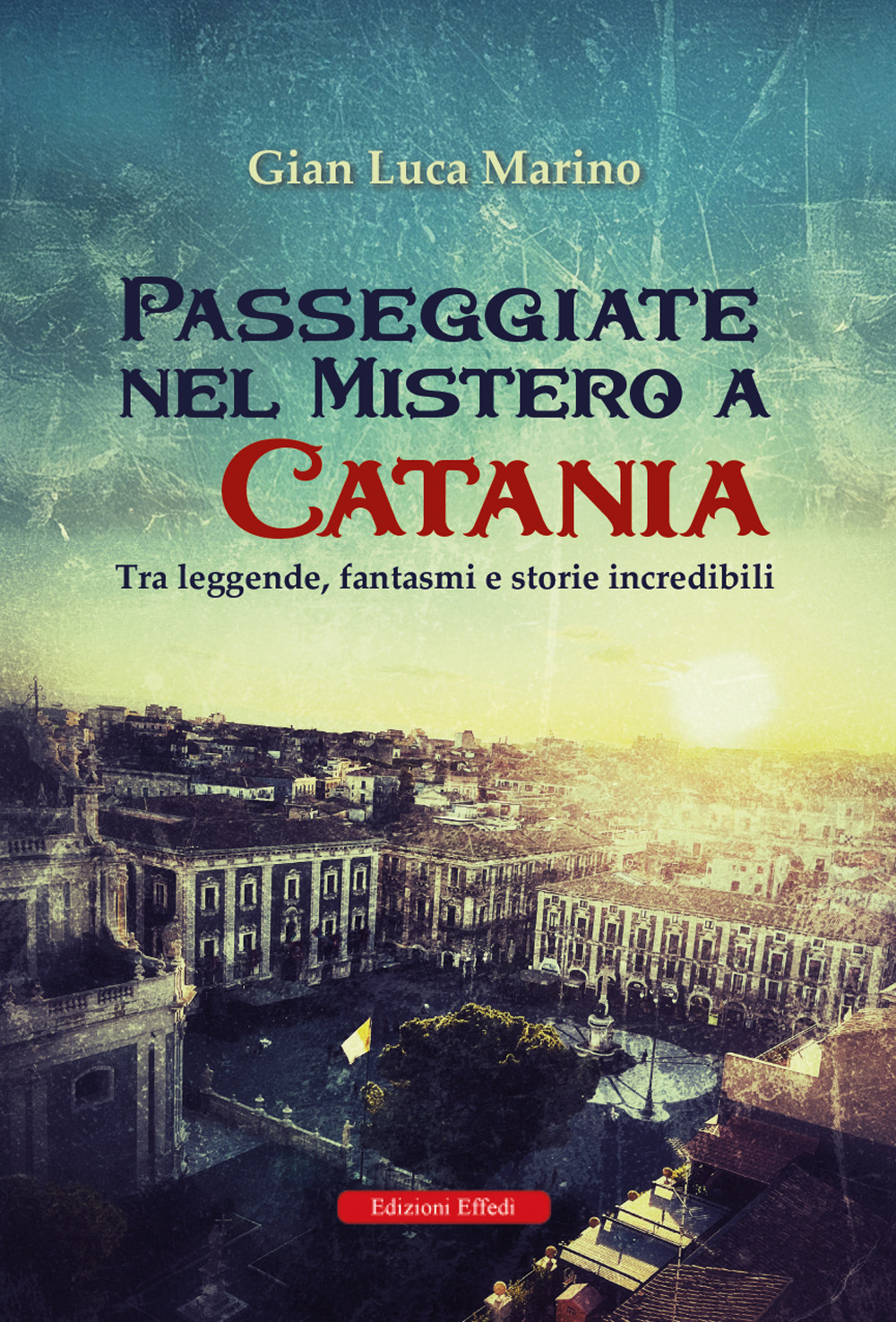 Passeggiate nel mistero a Catania. Tra leggende, fantasmi e storie incredibili