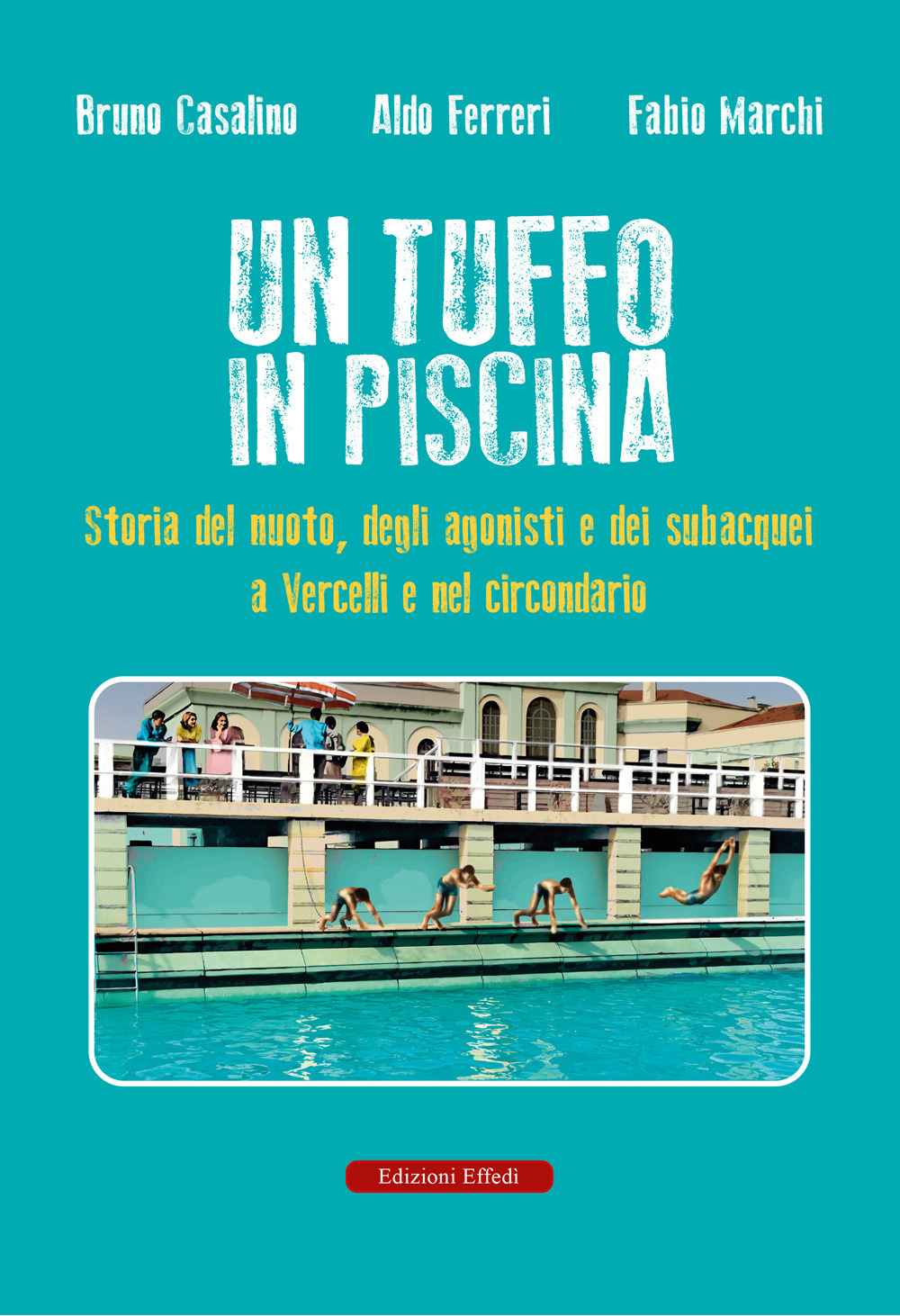 Un tuffo in piscina. Storia del nuoto, degli agonisti e dei subacquei a Vercelli e nel circondario
