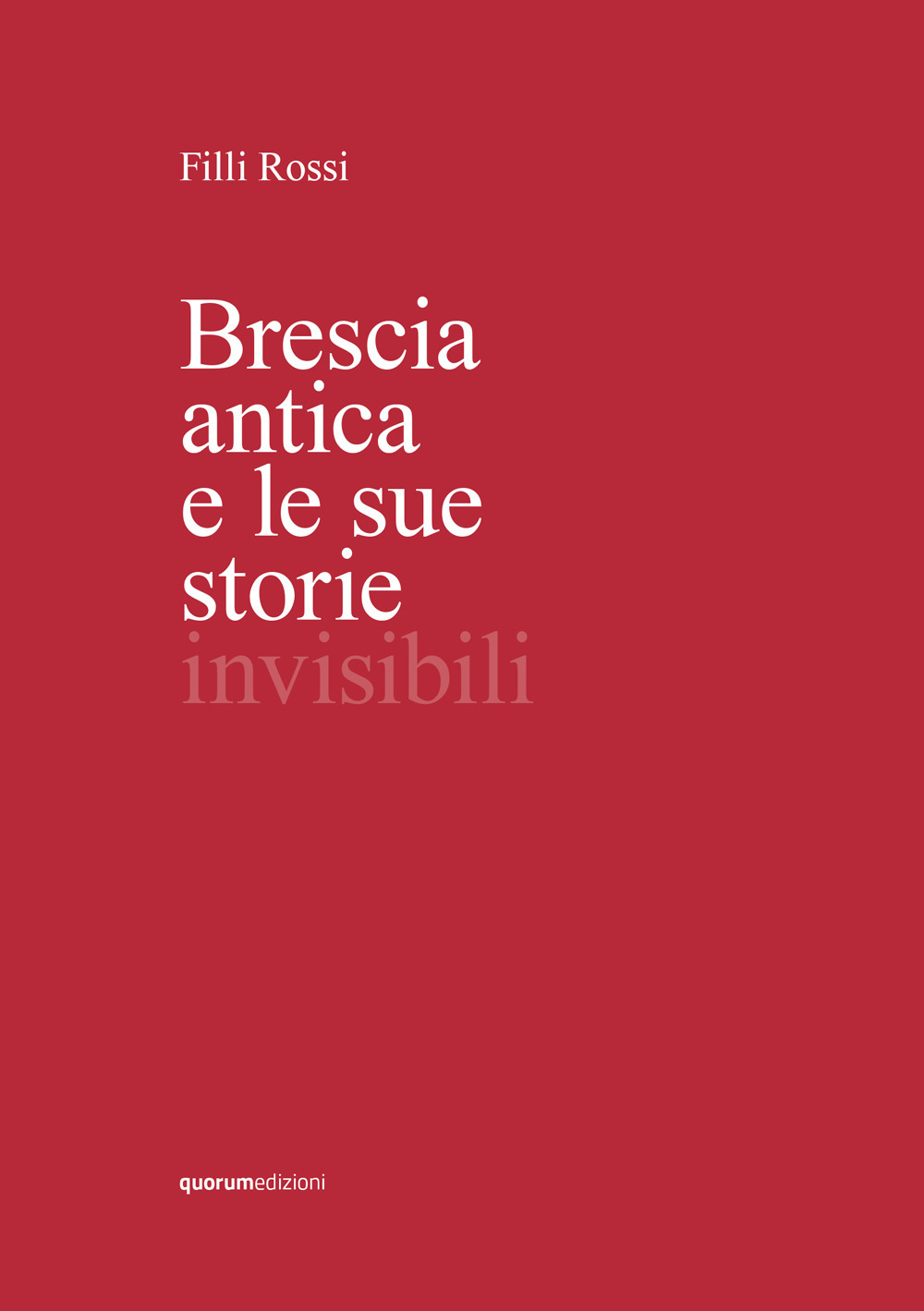 Brescia antica e le sue storie invisibili. Ediz. illustrata