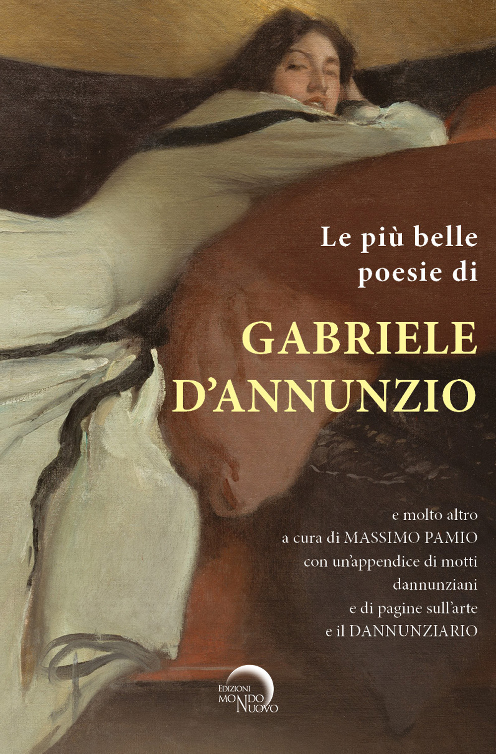 Le più belle poesie di Gabriele D'Annunzio e molto altro.... con un'appendice di motti dannunziani e di pagine sull'arte e il Dannunziario. Ediz. critica