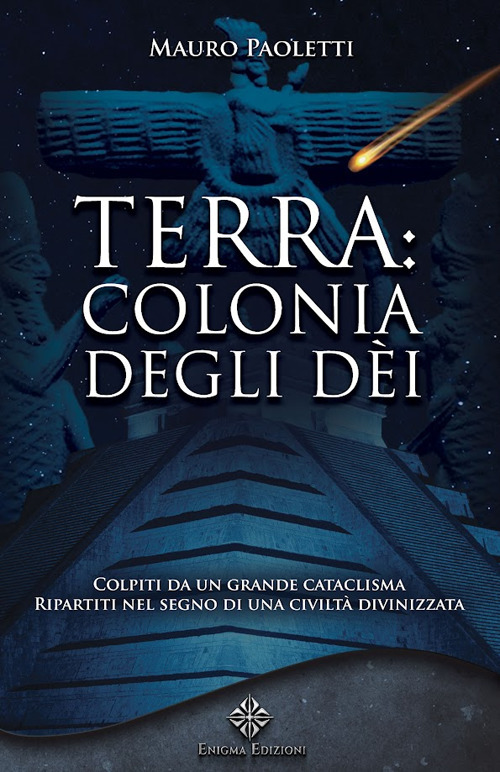 Terra: colonia degli dei. Colpiti da un grande cataclisma, ripartiti nel segno di una civiltà divinizzata. Nuova ediz.