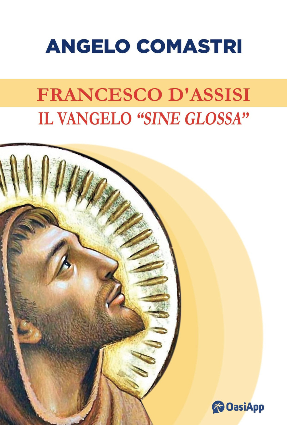 Francesco d'Assisi. Il Vangelo «sine glossa»