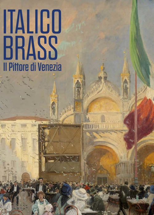 Italico Brass. Il pittore di Venezia