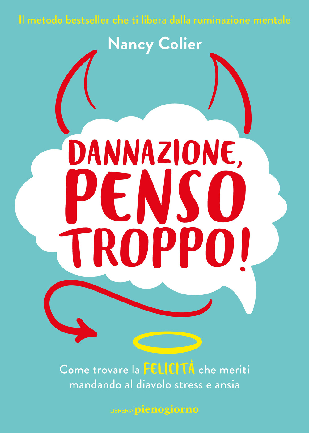 Dannazione, penso troppo! Come trovare la felicità che meriti mandando al diavolo stress e ansia