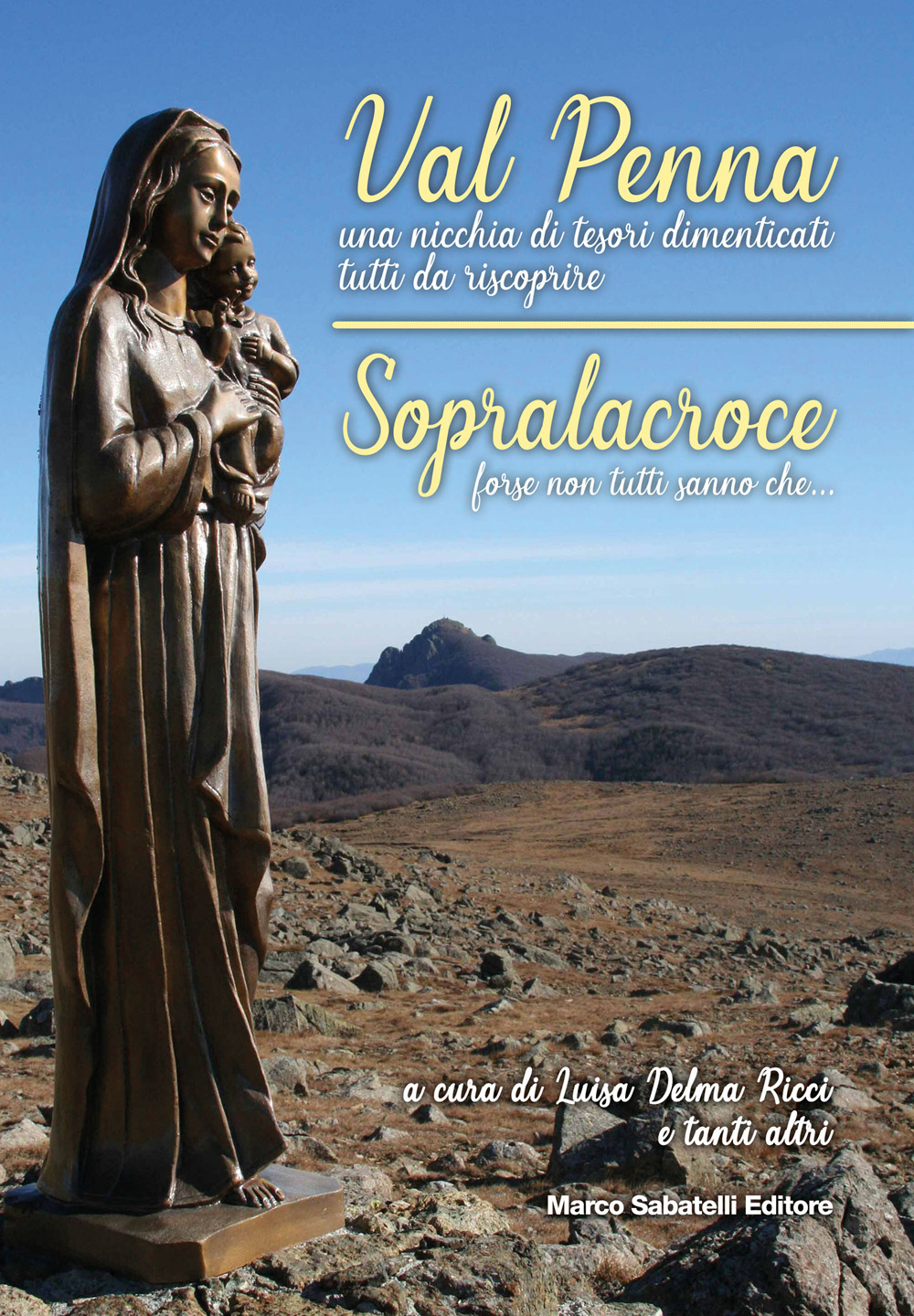 Val Penna, una nicchia di tesori dimenticati tutti da scoprire. Sopralacroce, forse non tutti sanno che.... Ediz. illustrata