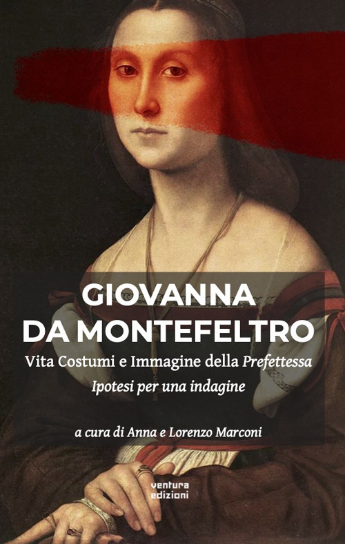 Giovanna Da Montefeltro. Vita costumi e immagine della prefettessa. Ipotesi di una indagine