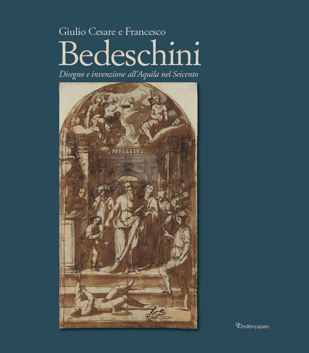 Giulio Cesare e Francesco Bedeschini. Disegno e invenzione all'Aquila nel Seicento. Catalogo della mostra (Museo Nazionale d'Abruzzo 1 dicembre 2023-3marzo 2024). Ediz. a colori
