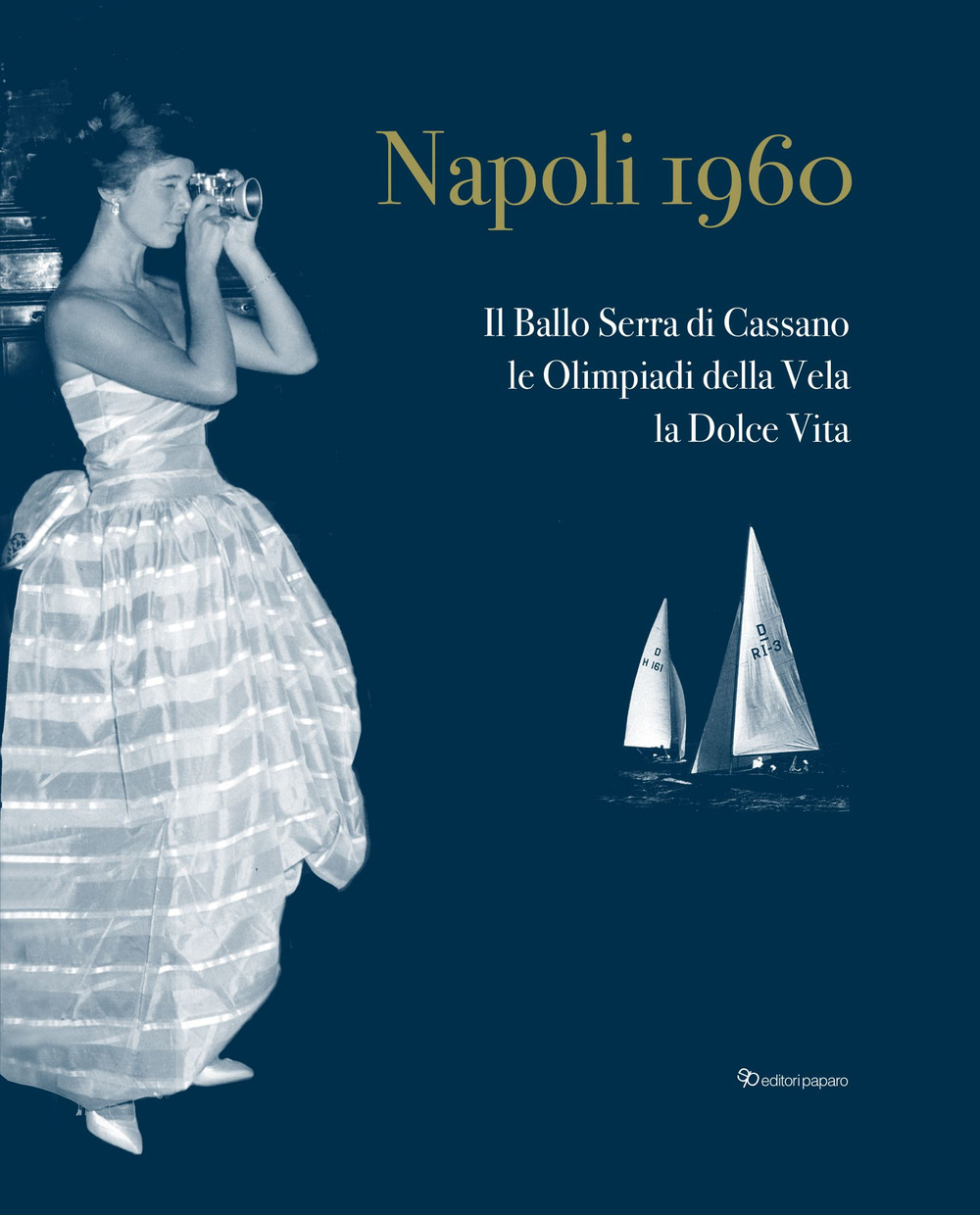 Napoli 1960. Il ballo Serra di Cassano, le Olimpiadi della Vela, la dolce vita. Ediz. italiana e inglese