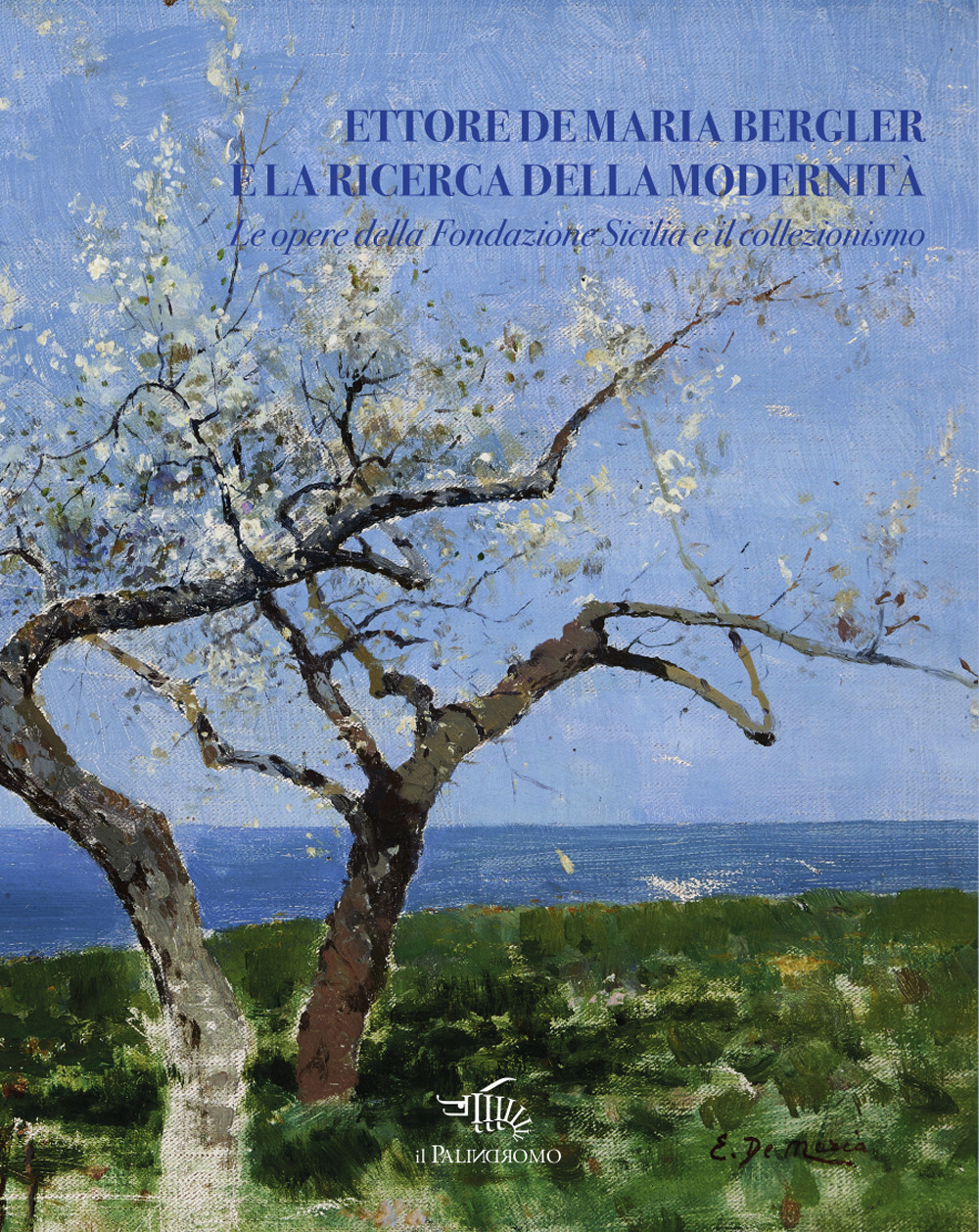Ettore De Maria Bergler e la ricerca della modernità. Le opere della Fondazione Sicilia e il collezionismo. Ediz. illustrata