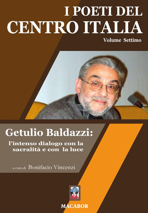 I poeti del centro Italia. Vol. 7: Getulio Baldazzi: l'intenso dialogo con la sacralità e con la luce