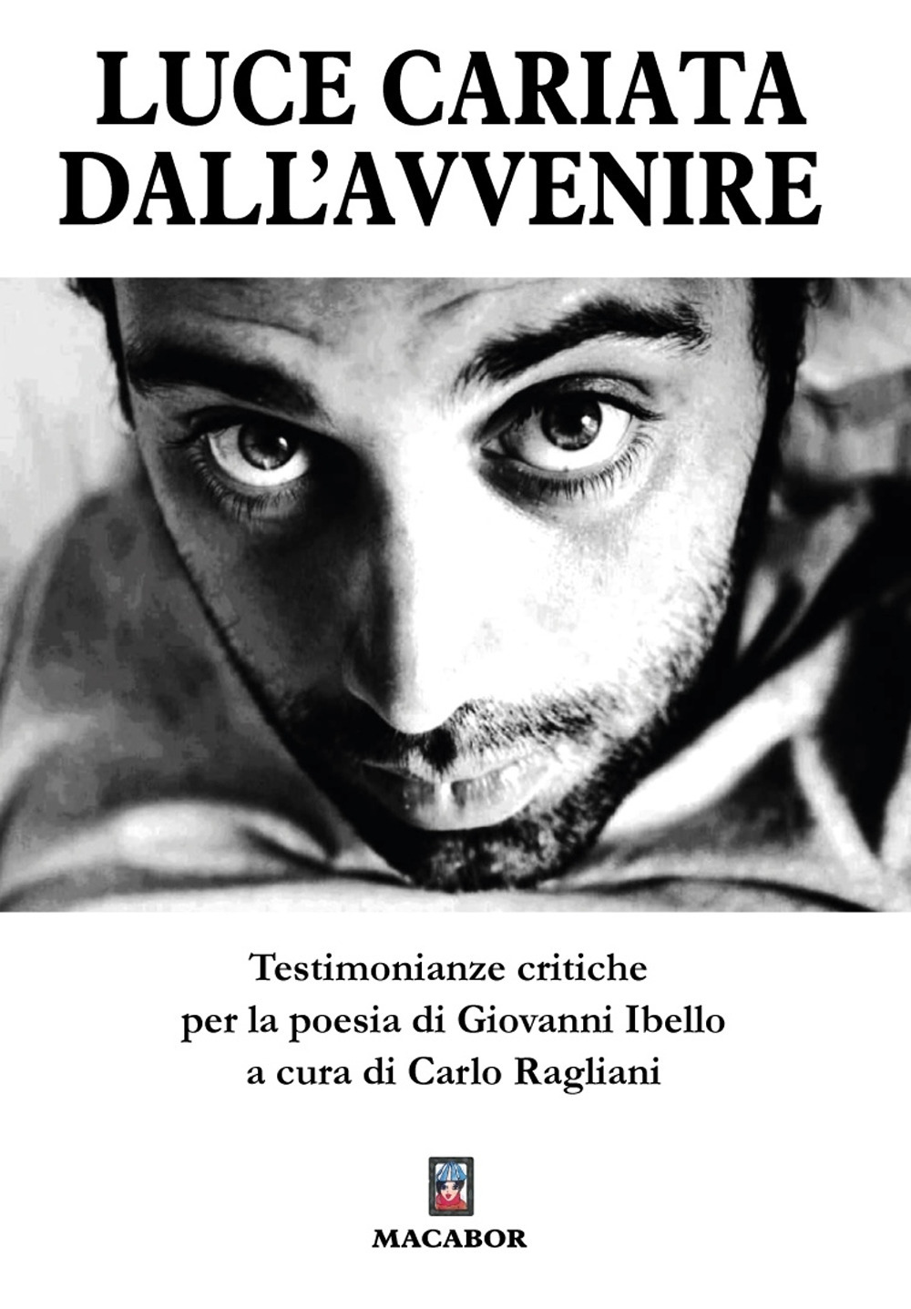 Luce cariata dall'avvenire. Testimonianze critiche per la poesia di Giovanni Ibello