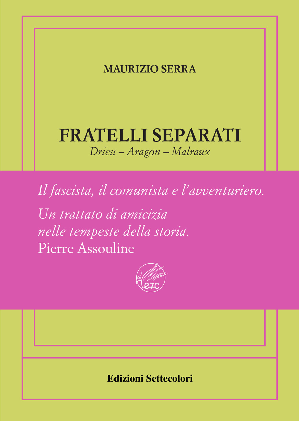 Fratelli separati. Drieu-Aragon-Malraux. Il fascista, il comunista, l'avventuriero. Ediz. numerata