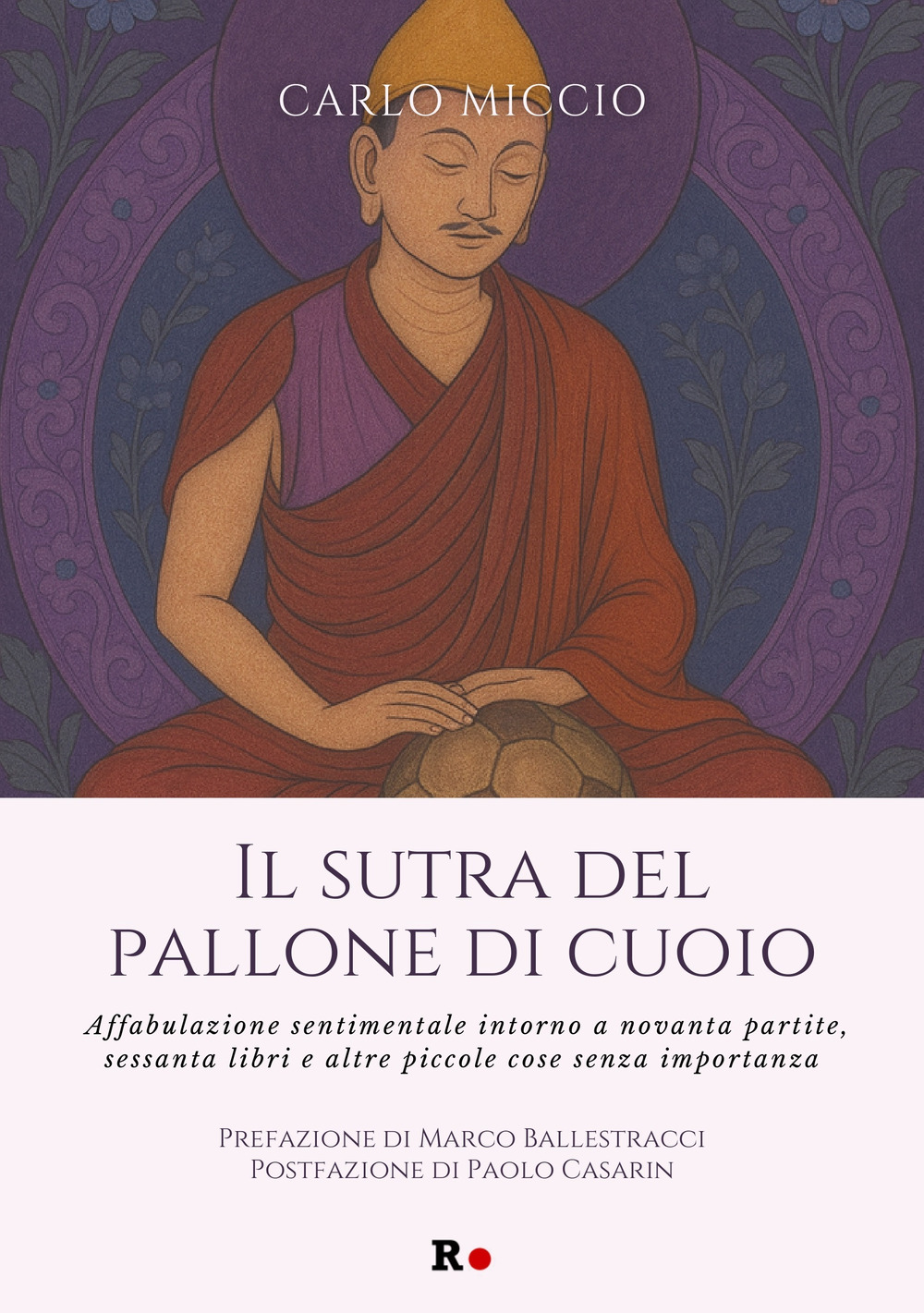 Il sutra del pallone di cuoio. Affabulazione sentimentale intorno a novanta partite, sessanta libri e altre piccole cose senza importanza