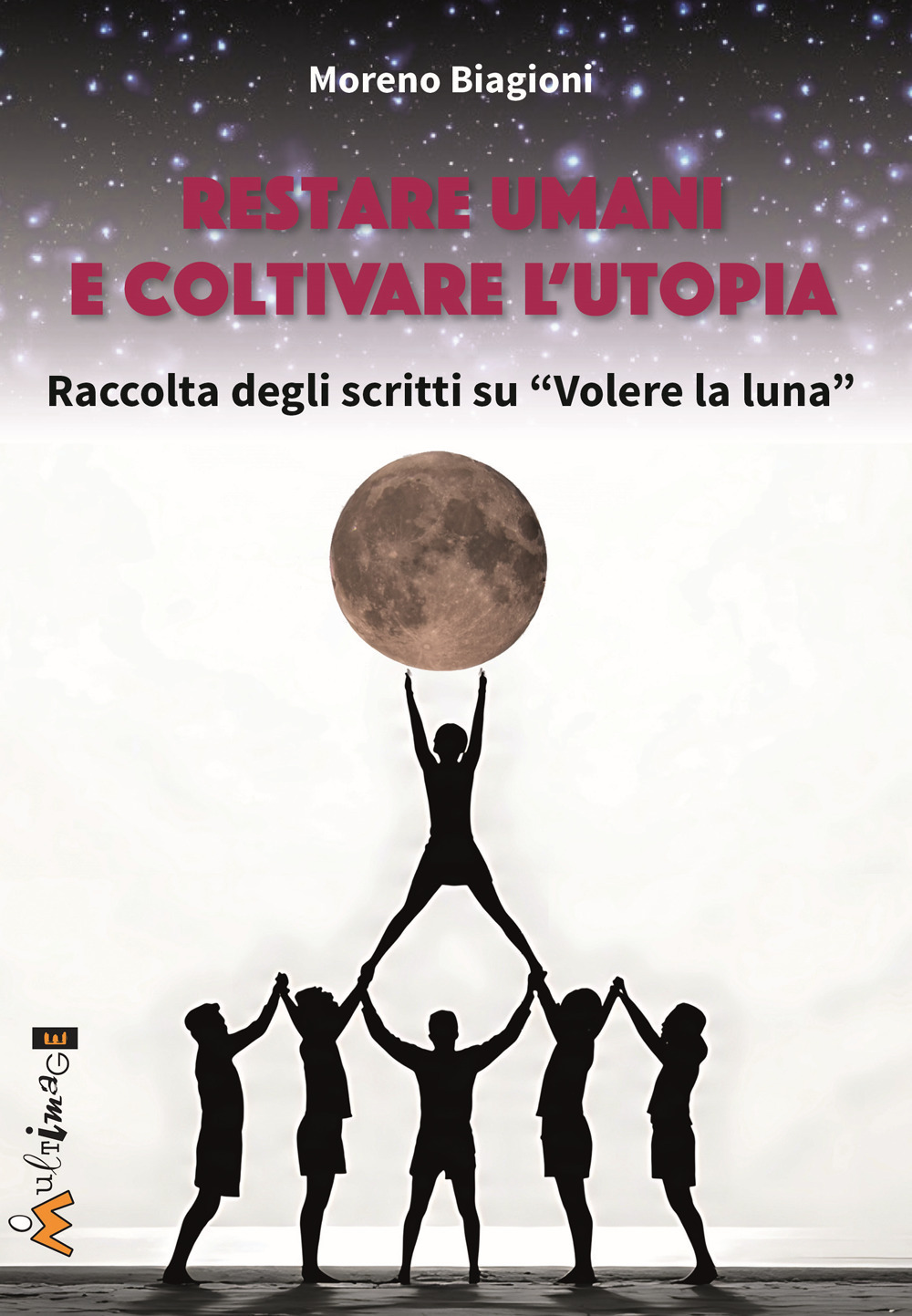 Restare umani e coltivare l'utopia. Raccolta degli scritti su «Volere la luna»