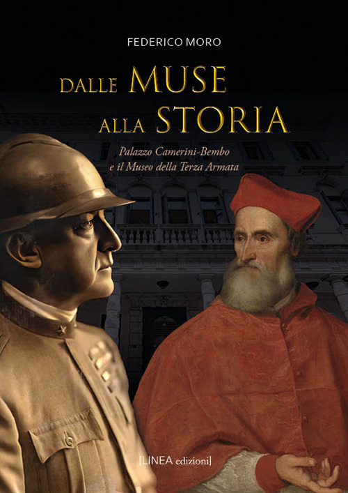 Dalle muse alla storia. Palazzo Camerini-Bembo e il Museo della Terza Armata. Ediz. illustrata