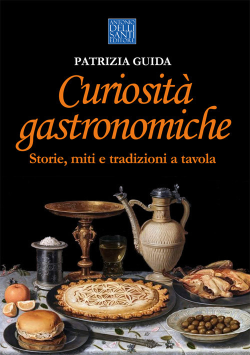 Curiosità gastronomiche. Storie, miti e tradizioni a tavola