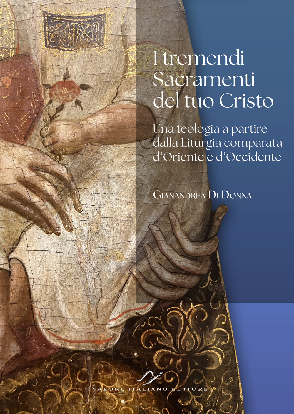 I tremendi Sacramenti del tuo Cristo. Una teologia a partire dalla Liturgia comparata d'Oriente e d'Occidente.