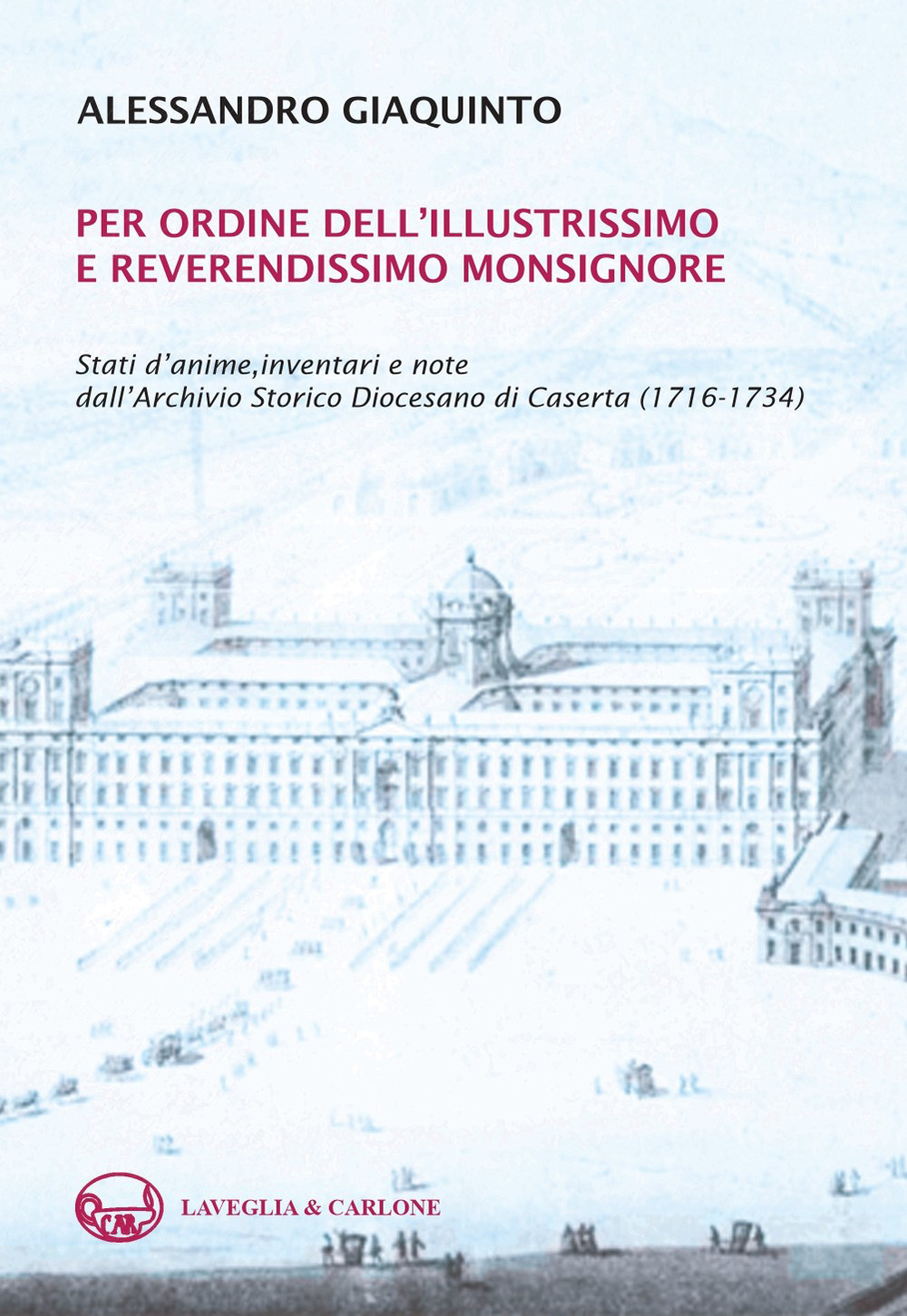 Per ordine dell'illustrissimo e reverendissimo monsignore. Stati d'anime, inventari e note dall'Archivio Storico Diocesano di Caserta (1716-1734)