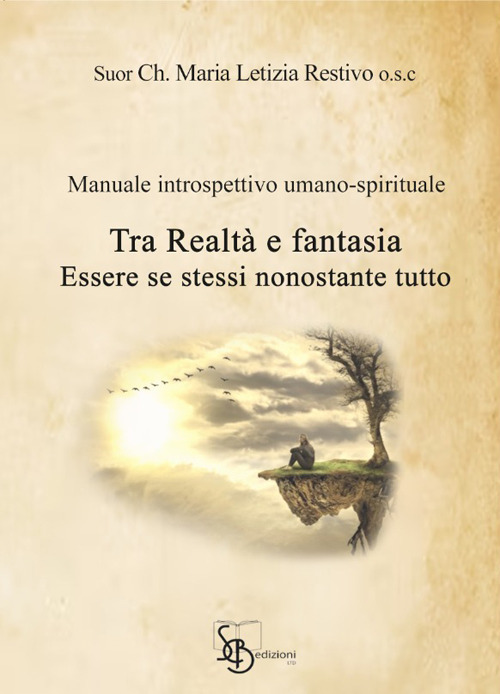 Tra realtà e fantasia essere se stessi nonostante tutto. Manuale introspettivo umano-spirituale