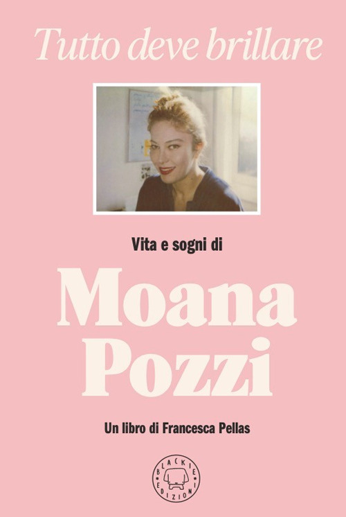 Tutto deve brillare. Vita e sogni di Moana Pozzi