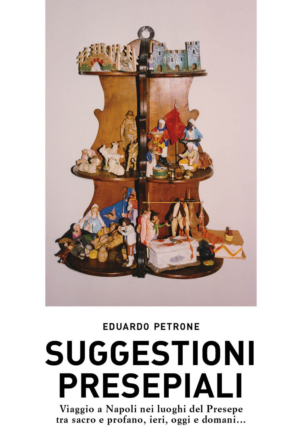 Suggestioni presepiali. Viaggio a Napoli nei luoghi del Presepe tra sacro e profano, ieri, oggi e domani...