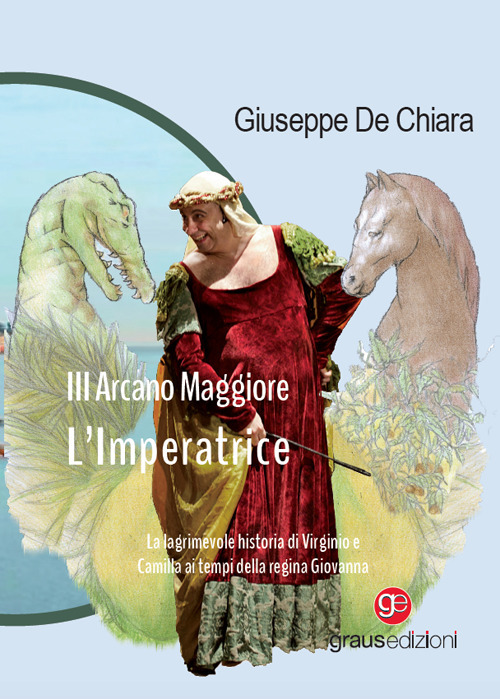 III Arcano Maggiore. L'Imperatrice. La lagrimosa historia di Virginio e Camilla ai tempi della regina Giovanna