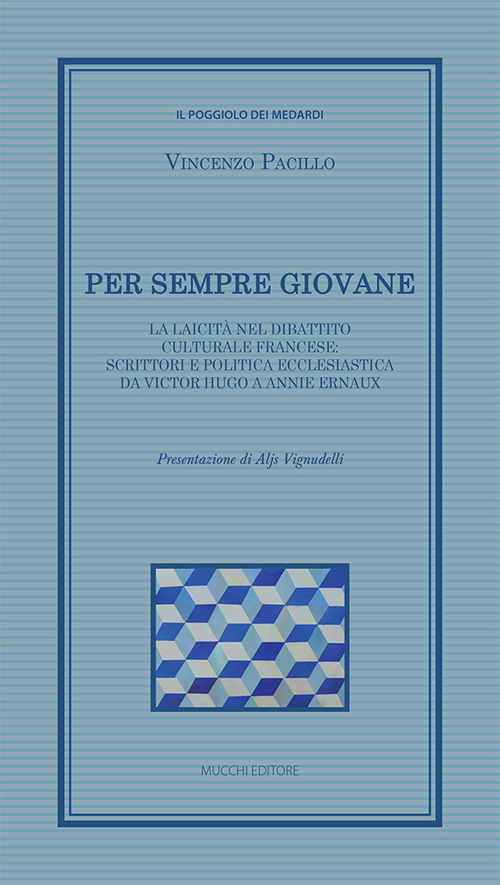 Per sempre giovane. La laicità nel dibattito culturale francese: scrittori e politica ecclesiastica da Victor Hugo a Annie Ernaux