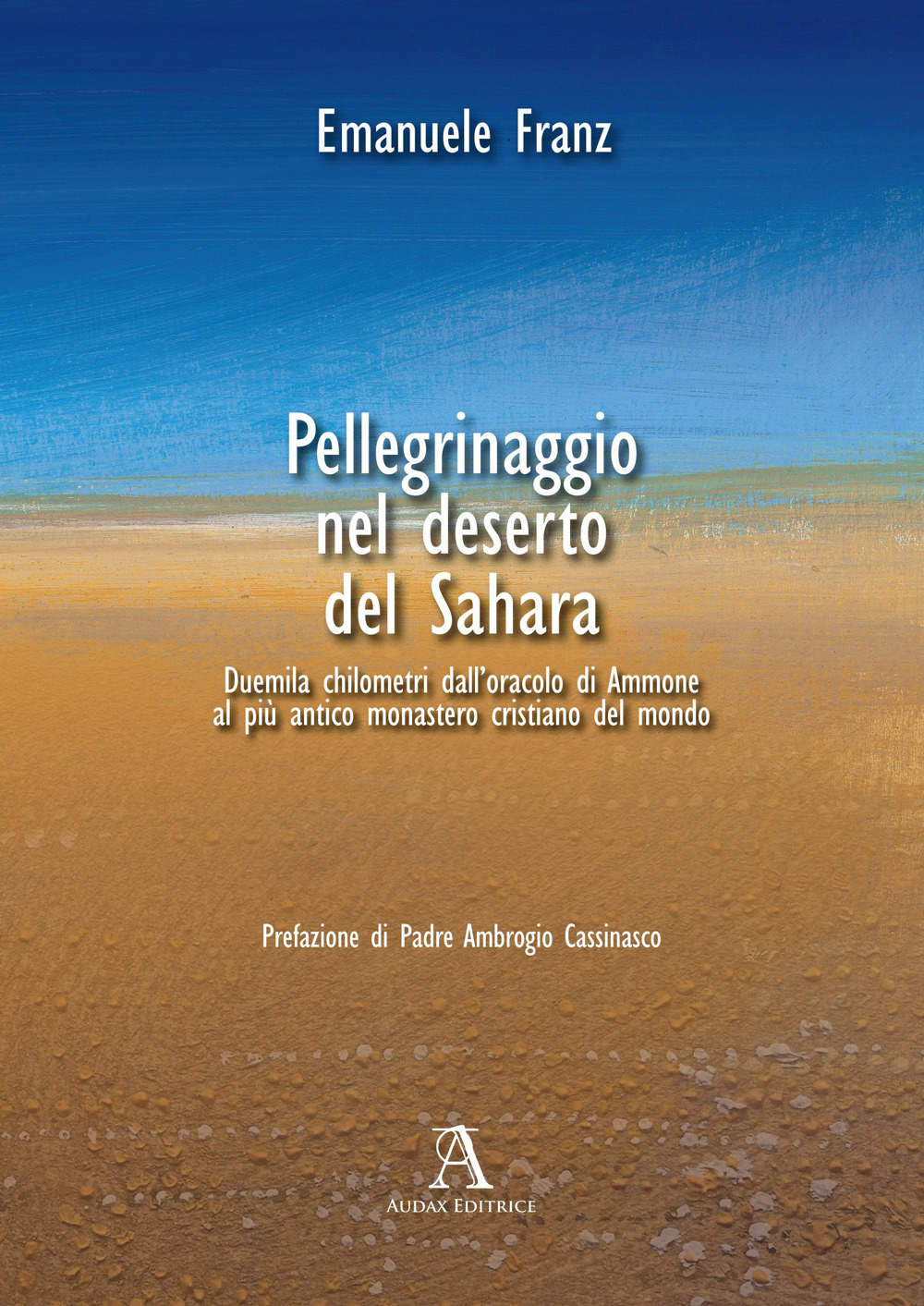 Pellegrinaggio nel deserto del Sahara. 2000 chilometri dall'oracolo di Ammone al più antico monastero cristiano del mondo
