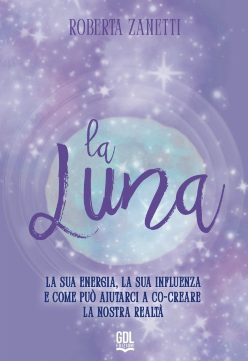La Luna. La sua energia, la sua influenza e come può aiutarci a co-creare la nostra realtà