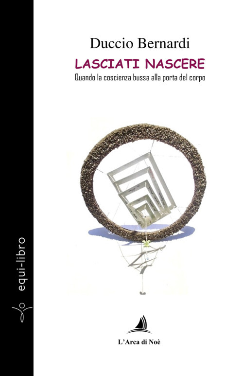 Lasciati nascere. Quando la coscienza bussa alla porta del corpo