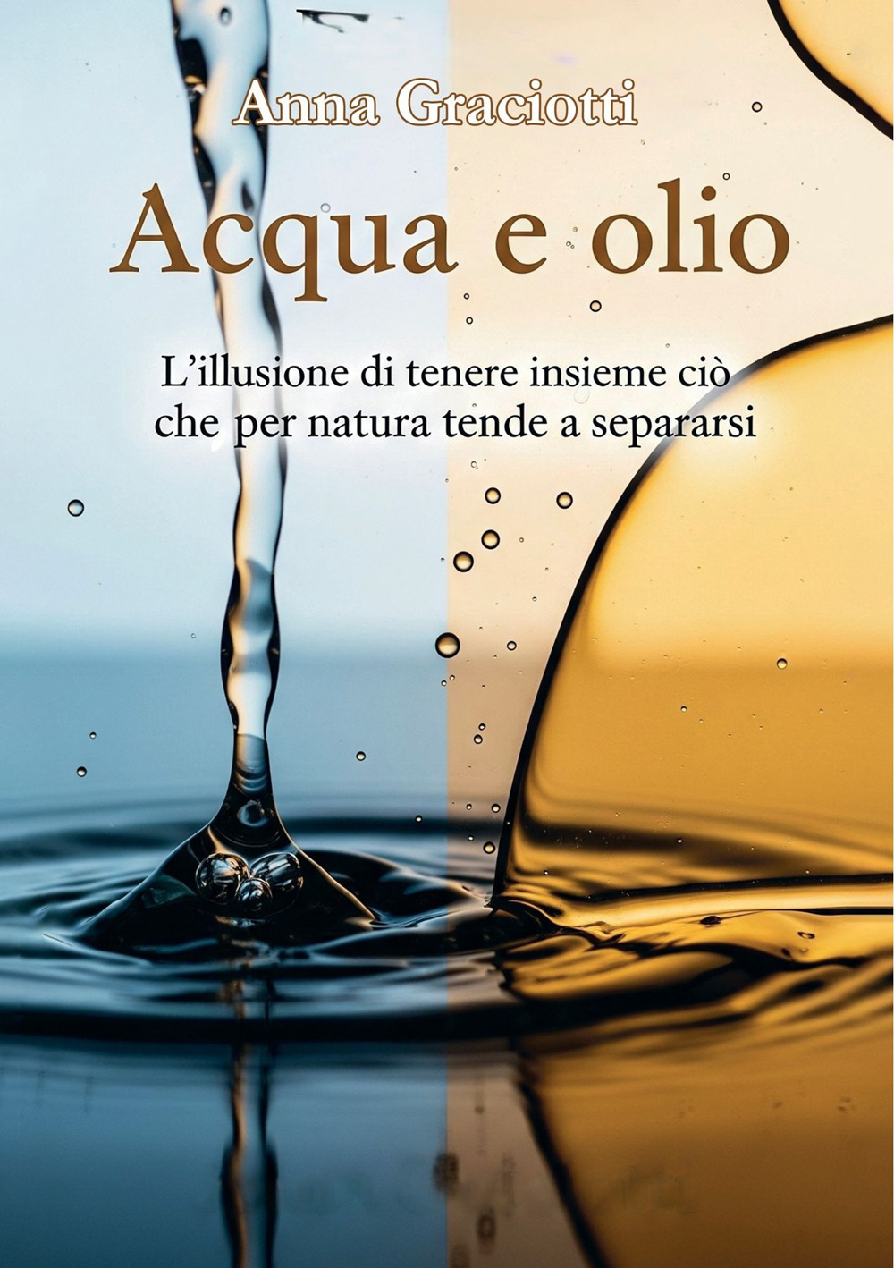 Acqua e olio. L'illusione di tenere insieme ciò che per natura tende a separarsi